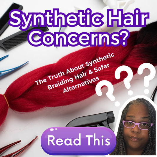 Is Synthetic Braiding Hair Putting Your Health at Risk? Here’s What You Need to Know &amp; Better Alternatives